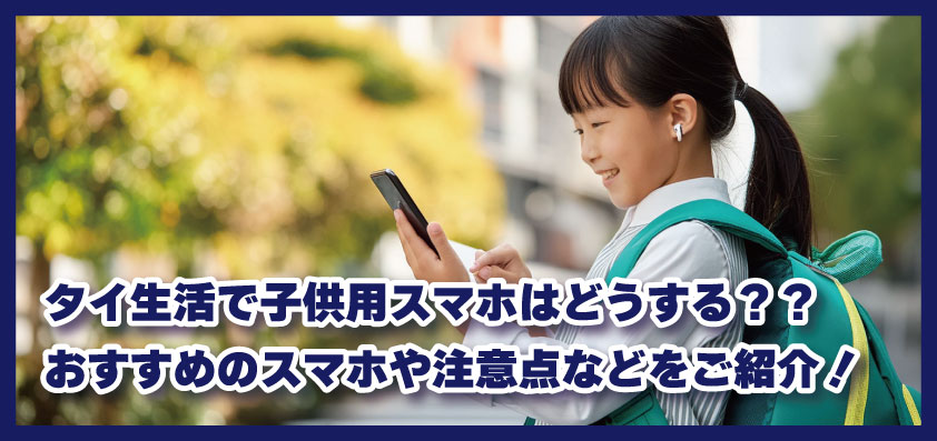 タイ生活で子供用スマホはどうする？？おすすめのスマホや注意点などをご紹介！